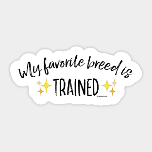 My Favorite Breed is Trained (Black Text) Sticker